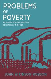 Icon image Problems of Poverty - An Inquiry Into The Industrial Condition of the Poor: With an Excerpt From Imperialism, The Highest Stage of Capitalism By V. I. Lenin