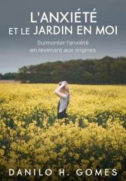 Icon image L'anxiété et le jardin en moi: Surmonter l'anxiété en revenant aux origines