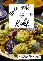 Icon image Heute gibt es - Kohl: 30 tolle Kohlrezepte zum nachkochen und genießen, Ausgabe 2