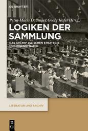 Icon image Logiken der Sammlung: Das Archiv zwischen Strategie und Eigendynamik