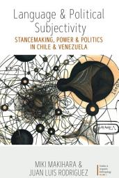 Icon image Language and Political Subjectivity: Stancemaking, Power and Politics in Chile and Venezuela