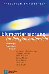 Icon image Elementarisierung im Religionsunterricht: Erfahrungen, Perspektiven, Beispiele, Ausgabe 4