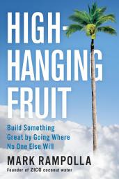 Icon image High-Hanging Fruit: Build Something Great by Going Where No One Else Will