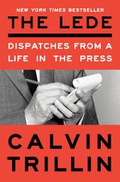Icon image The Lede: Dispatches from a Life in the Press