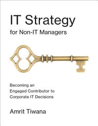 Icon image IT Strategy for Non-IT Managers: Becoming an Engaged Contributor to Corporate IT Decisions