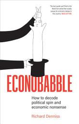 Icon image Econobabble: How to Decode Political Spin and Economic Nonsense
