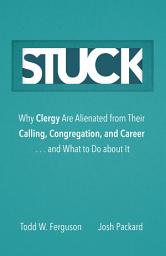Icon image Stuck: Why Clergy Are Alienated from Their Calling, Congregation, and Career ... and What to Do about It