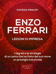 Icon image Enzo Ferrari: lezioni d’impresa: I segreti e le strategie di un uomo che ha fatto del suo nome un prestigio industriale