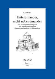 Icon image Untereinander, nicht nebeneinander: Das Zusammenleben religiöser und kultureller Gruppen im Osmanischen Reich des 19. Jahrhunderts