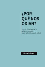 Icon image ¿POR QUÉ NOS ODIAN?: La solución al fenómeno del antisemitismo según la Sabiduría de la Cabalá