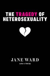 Icon image The Tragedy of Heterosexuality