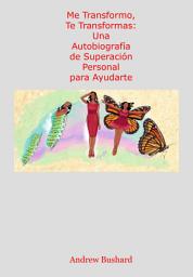 Icon image Me Transformo, Te Transformas: Una Autobiografía de Superación Personal para Ayudarte