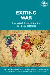 Icon image Exiting war: The British Empire and the 1918–20 moment