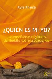 Icon image Quién es mi yo: Las enseñanzas originales del Buddha sobre la conciencia