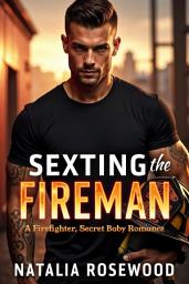 Icon image Sexting the Fireman: A Firefighter, Secret Baby Romance