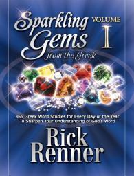 Icon image Sparkling Gems From the Greek Vol. 1: 365 Greek Word Studies For Every Day Of The Year To Sharpen Your Understanding Of God's Word