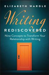Icon image Writing Rediscovered: Nine Concepts to Transform Your Relationship with Writing