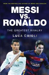 Icon image Messi vs. Ronaldo Messi vs. Ronaldo: The Greatest Rivalry