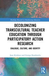 Icon image Decolonizing Transcultural Teacher Education through Participatory Action Research: Dialogue, Culture, and Identity