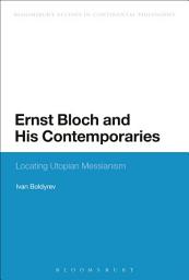 Icon image Ernst Bloch and His Contemporaries: Locating Utopian Messianism