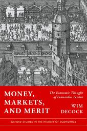Icon image Money, Markets, and Merit: The Economic Thought of Leonardus Lessius