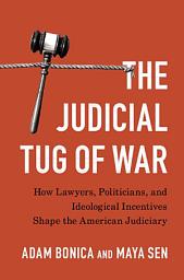 Icon image The Judicial Tug of War: How Lawyers, Politicians, and Ideological Incentives Shape the American Judiciary