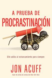 Icon image A prueba de procrastinación: Dile adiós al estancamiento para siempre