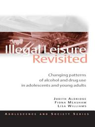 Icon image Illegal Leisure Revisited: Changing Patterns of Alcohol and Drug Use in Adolescents and Young Adults
