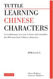 Icon image Tuttle Learning Chinese Characters: (HSK Levels 1 -3) A Revolutionary New Way to Learn and Remember the 800 Most Basic Chinese Characters