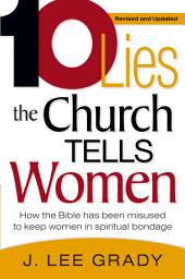 Icon image Ten Lies The Church Tells Women: How the Bible Has Been Misused to Keep Women in Spiritual Bondage