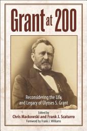Icon image Grant at 200: Reconsidering the Life and Legacy of Ulysses S. Grant