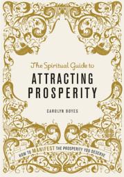 Icon image The Spiritual Guide to Attracting Prosperity: How to manifest the prosperity you deserve