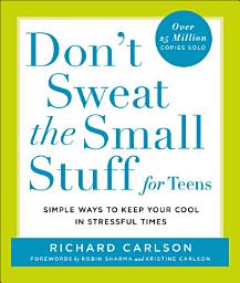 Icon image Don't Sweat the Small Stuff for Teens: Simple Ways to Keep Your Cool in Stressful Times