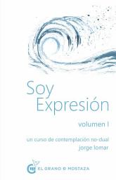Icon image Soy expresión Volumen I: Un curso de contemplación no dual