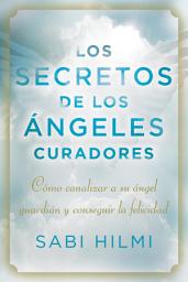 Icon image Los secretos de los ángeles curadores: Cómo canalizar a su ángel guardián y conseguir la felicidad