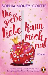 Icon image Die große Liebe kann mich mal: Roman. Eine feel-good-friends-to-lovers Romance – »Die neue Queen der RomComs.« (Evening Standard)