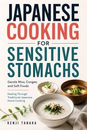 Icon image Japanese Cooking for Sensitive Stomachs: Gentle Miso, Congee, and Soft Foods