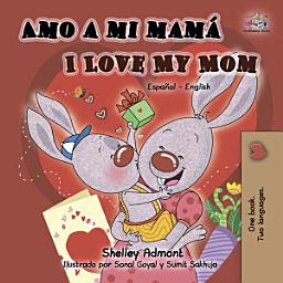 Icon image Amo a mi mamá I Love My Mom: Spanish English Bilingual Book for Children