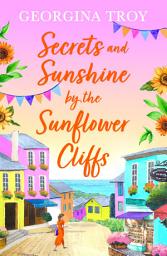 Icon image Secrets and Sunshine by the Sunflower Cliffs: A beautiful, feel-good, romantic read from Georgina Troy