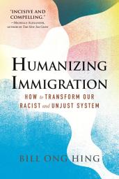 Icon image Humanizing Immigration: How to Transform Our Racist and Unjust System