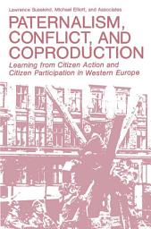 Icon image Paternalism, Conflict, and Coproduction: Learning from Citizen Action and Citizen Participation in Western Europe
