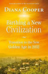 Icon image Birthing A New Civilization: Transition to the New Golden Age in 2032