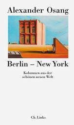 Icon image Berlin – New York: Kolumnen aus der schönen neuen Welt