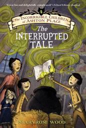 Icon image The Incorrigible Children of Ashton Place: Book IV: The Interrupted Tale