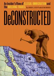 Icon image Deconstructed: An Insider's View of Illegal Immigration and the Building Trades