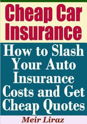 Icon image Cheap Car Insurance: How to Slash Your Auto Insurance Costs and Get Cheap Quotes