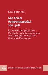 Icon image Das Emder Religionsgespräch von 1578: Zur Genese des gedruckten Protokolls sowie Beobachtungen zum theologischen Profil der flämischen Mennoniten