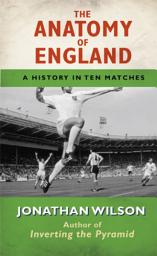 Icon image The Anatomy of England: A History in Ten Matches