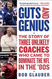 Icon image Guts and Genius: The Story of Three Unlikely Coaches Who Came to Dominate the NFL in the '80s