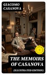 Icon image The Memoirs of Casanova (Illustrated Edition): Enriched edition. The Incredible Life of Giacomo Casanova – Lover, Spy, Actor, Clergymen, Officer & Brilliant Con Artist